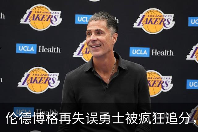 伦德博格再失误勇士被疯狂追分，科尔场边淡定自如