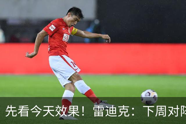 先看今天效果！雷迪克：下周对阵勇士的揭幕战首发还未最终确定