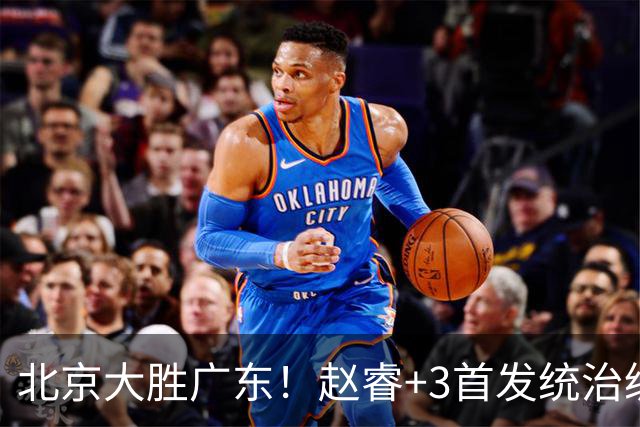 北京大胜广东！赵睿+3首发统治级，广东防守大空，胡明轩+2外空砍