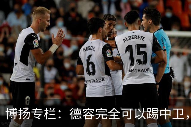 博扬专栏：德容完全可以踢中卫，他还能与罗德里互换位置