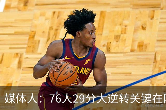 媒体人：76人29分大逆转关键在防守调整 马克西是球队最大基本盘