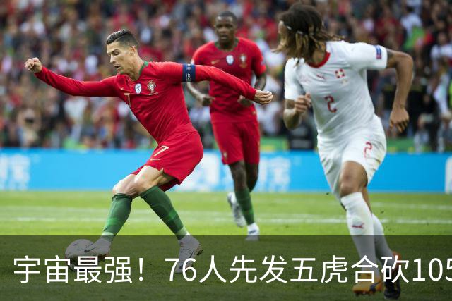 宇宙最强！76人先发五虎合砍105分 骑士全队才106分