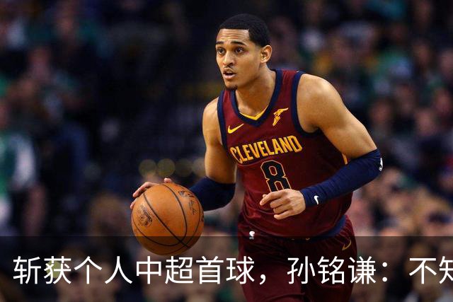 斩获个人中超首球，孙铭谦：不知道怎么形容，只能说十分幸运