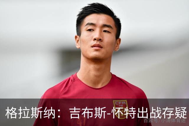 格拉斯纳：吉布斯-怀特出战存疑；阿尔特塔和阿森纳值得赞美