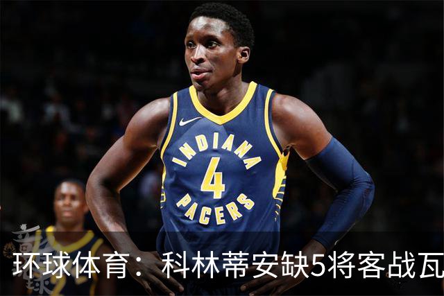 环球体育：科林蒂安缺5将客战瓦斯科，西多夫可迎执教首秀