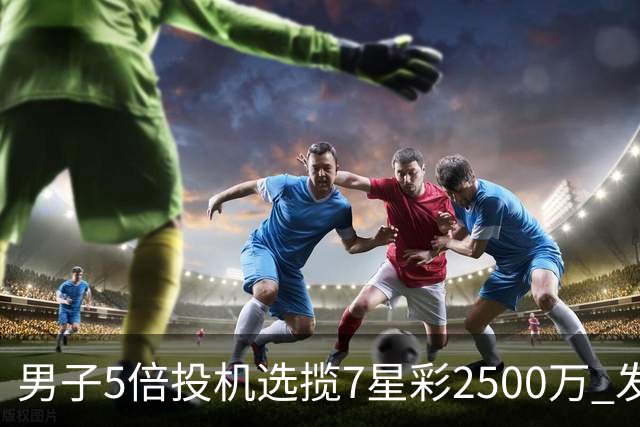 男子5倍投机选揽7星彩2500万 发现中奖手直哆嗦