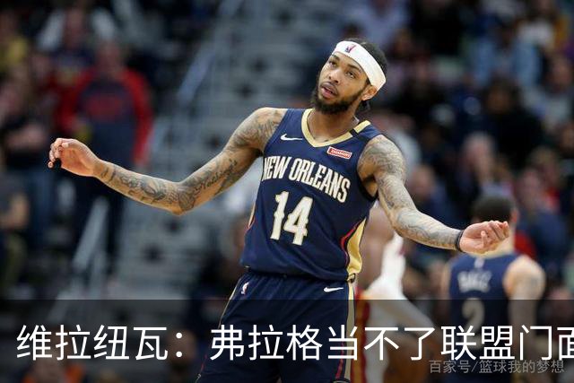 维拉纽瓦：弗拉格当不了联盟门面 NBA是属于黑人的联盟
