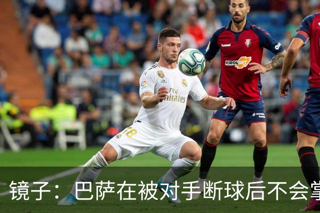镜子：巴萨在被对手断球后不会掌控比赛，他们拿不了欧冠