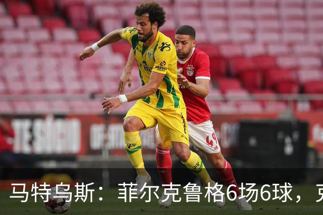 马特乌斯：菲尔克鲁格6场6球，克洛普该考虑他回归