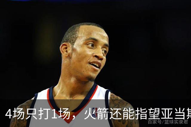 4场只打1场，火箭还能指望亚当斯吗？