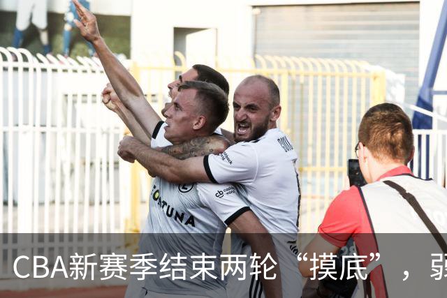 CBA新赛季结束两轮“摸底”，弱旅不弱强队遇阻